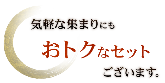 気軽な集まりにもおトクなセットございます。