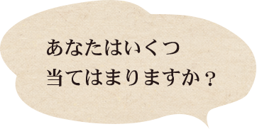 あなたはいくつ当てはまりましたか