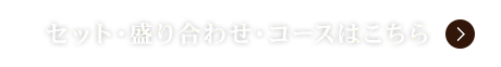 セット・盛り合わせ・コースはこちら