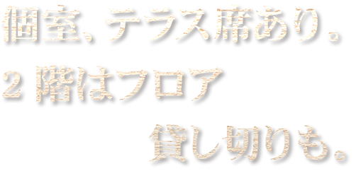 個室、テラス席あり。2階はフロア貸し切りも。