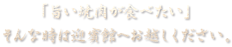 そんな時は民芸焼肉　迎賓館へお越しください