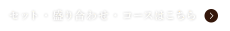 セット・盛り合わせ・コースはこちら